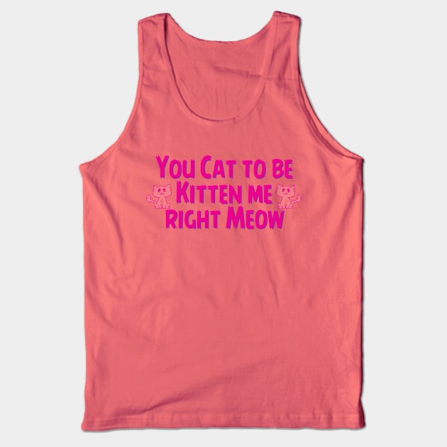 Cat to be Kitten me Tank Top by wickeddecent